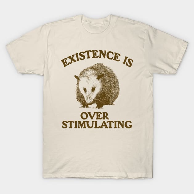 Funny Possum Meme Shirt, Existence is Overstimulating T-Shirt by Justin green